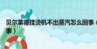 貝爾萊德掛燙機不出蒸汽怎么回事(掛燙機不出蒸汽怎么回事)