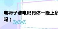 電褥子費電嗎具體一晚上多少錢(電褥子費電嗎)