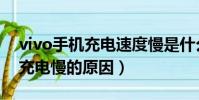 vivo手機充電速度慢是什么原因(vivo手機充電慢的原因)