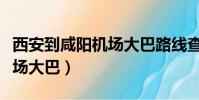 西安到咸陽機場大巴路線查詢(西安到咸陽機場大巴)