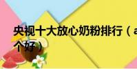 央視十大放心奶粉排行(a2奶粉和愛他美哪個好)