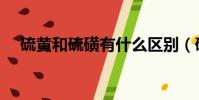 硫黃和硫磺有什么區別(硫磺的化學式)