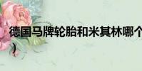 德國馬牌輪胎和米其林哪個好(德國馬牌輪胎)