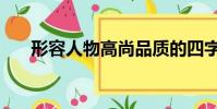 形容人物高尚品質的四字詞語(形容)
