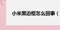 小米黑邊框怎么回事(小米5黑邊)