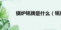 鍋爐銘牌是什么(銘牌是什么)