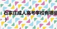石家莊成人高考學校有哪些(石家莊成人高考)