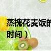 蒸槐花麥飯的家常做法大全（槐花麥飯蒸多長時間）