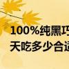 100%純黑巧克力一天吃多少合適（巧克力一天吃多少合適）