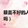 膝蓋不好的人最好的鍛煉方式（橢圓機傷膝蓋嗎）