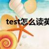 test怎么讀英文發音（testyour怎么讀音）