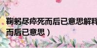 鞠躬盡瘁死而后已意思解釋詞語(鞠躬盡瘁死而后已意思)