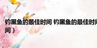 釣黑魚的最佳時間 釣黑魚的最佳時間幾點(釣黑魚的最佳時間)