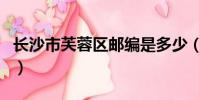長沙市芙蓉區郵編是多少(長沙市芙蓉區郵編)