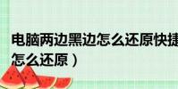 電腦兩邊黑邊怎么還原快捷鍵(電腦兩邊黑邊怎么還原)