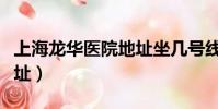 上海龍華醫院地址坐幾號線(上海龍華醫院地址)