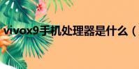 vivox9手機處理器是什么(vivox9s處理器)