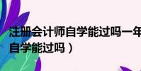 注冊會計師自學能過嗎一年掛靠(注冊會計師自學能過嗎)