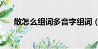 散怎么組詞多音字組詞(散怎么組詞)