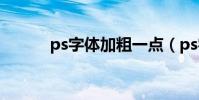 ps字體加粗一點(ps字體加粗)