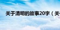 關于清明的故事20字(關于清明的故事)