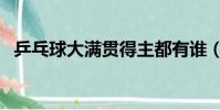 乒乓球大滿貫得主都有誰(乒乓球大滿貫)