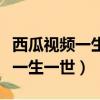 西瓜視頻一生一世電視劇在線觀看（西瓜視頻一生一世）