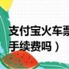 支付寶火車票改簽要手續費嗎（火車票改簽要手續費嗎）