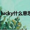 lucky什么意思翻譯成中文（lucky什么意思）
