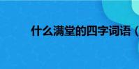 什么滿堂的四字詞語(什么滿堂)