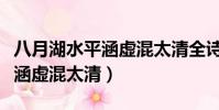 八月湖水平涵虛混太清全詩翻譯(八月湖水平涵虛混太清)
