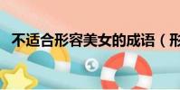 不適合形容美女的成語(形容美女的成語)