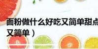 面粉做什么好吃又簡單甜點(面粉做什么好吃又簡單)
