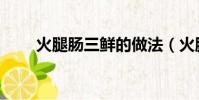 火腿腸三鮮的做法(火腿腸三鮮湯)