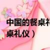 中國的餐桌禮儀有哪些用英語表達（中國的餐桌禮儀）