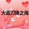 火藍刀鋒之海龍王全本（火藍刀鋒之海龍王）