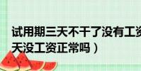 試用期三天不干了沒有工資合法嗎(試用期3天沒工資正常嗎)