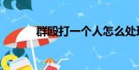群毆打一個人怎么處理(群毆)