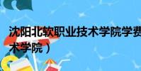 沈陽北軟職業技術學院學費(沈陽北軟職業技術學院)