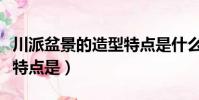 川派盆景的造型特點是什么(川派盆景的造型特點是)