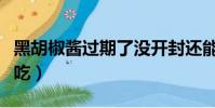 黑胡椒醬過期了沒開封還能吃(黑胡椒醬怎么吃)