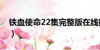 鐵血使命22集完整版在線播放(鐵血使命22)