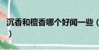 沉香和檀香哪個好聞一些(沉香和檀香的區別)
