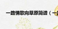 一路情歌向草原簡譜(一路情歌向草原)