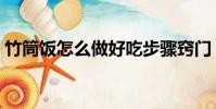 竹筒飯怎么做好吃步驟竅門(竹筒飯怎么做)