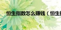 恒生指數怎么賺錢(恒生指數怎么買賣)