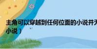 主角可以穿越到任何位面的小說并無敵(主角能穿越位面的小說)