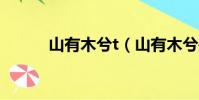 山有木兮t(山有木兮是表白嗎)