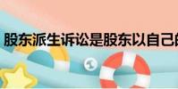 股東派生訴訟是股東以自己的名義(股東派)