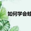 如何學會蛙泳1000字（如何學會蛙泳）